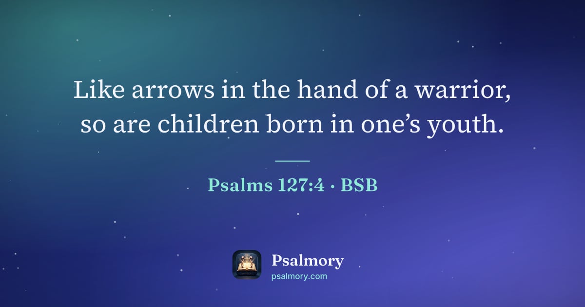 Psalm 127:4 verse artwork: Like arrows in the hand of a warrior, so are children born in one’s youth.