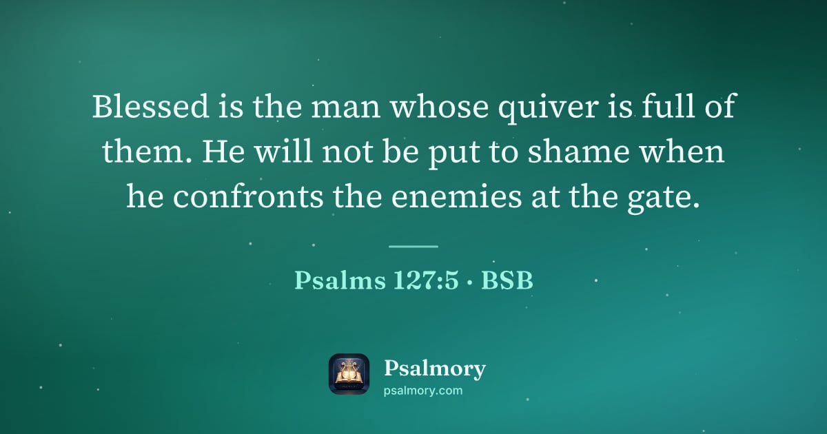 Psalm 127:5 verse artwork: Blessed is the man whose quiver is full of them. He will not be put to shame when he…