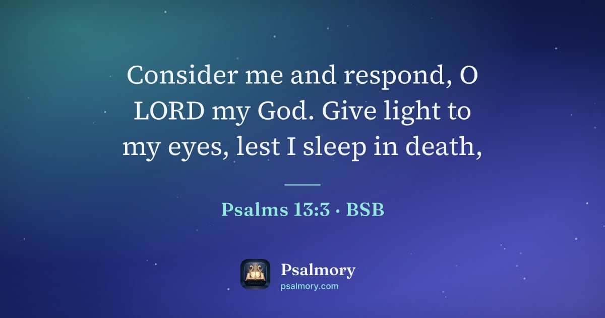 Psalm 13:3 verse artwork: Consider me and respond, O LORD my God. Give light to my eyes, lest I sleep in death,