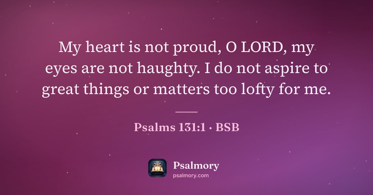 Psalm 131:1 verse artwork: My heart is not proud, O LORD, my eyes are not haughty. I do not aspire to great things…