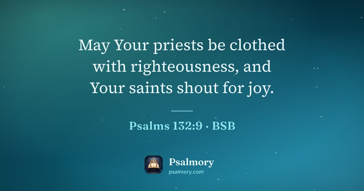 Psalm 132:9 verse artwork: May Your priests be clothed with righteousness, and Your saints shout for joy.