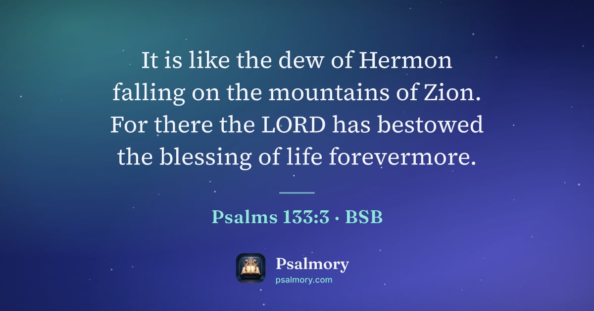 Psalm 133:3 verse artwork: It is like the dew of Hermon falling on the mountains of Zion. For there the LORD has…