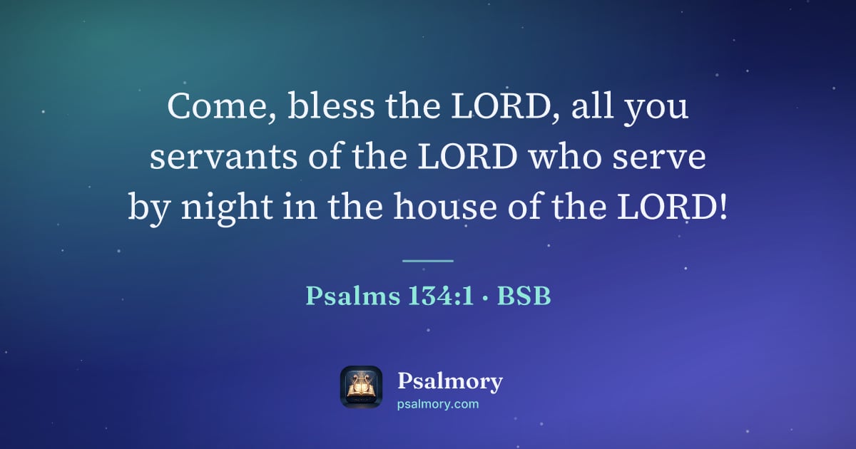 Psalm 134:1 verse artwork: Come, bless the LORD, all you servants of the LORD who serve by night in the house of…