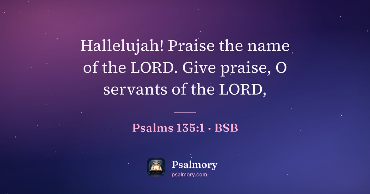Psalm 135:1 verse artwork: Hallelujah! Praise the name of the LORD. Give praise, O servants of the LORD,