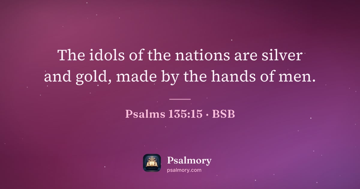 Psalm 135:15 verse artwork: The idols of the nations are silver and gold, made by the hands of men.