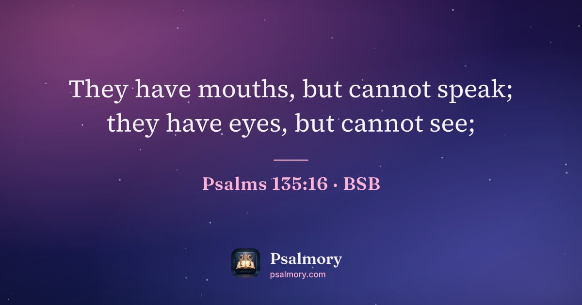 Psalm 135:16 verse artwork: They have mouths, but cannot speak; they have eyes, but cannot see;