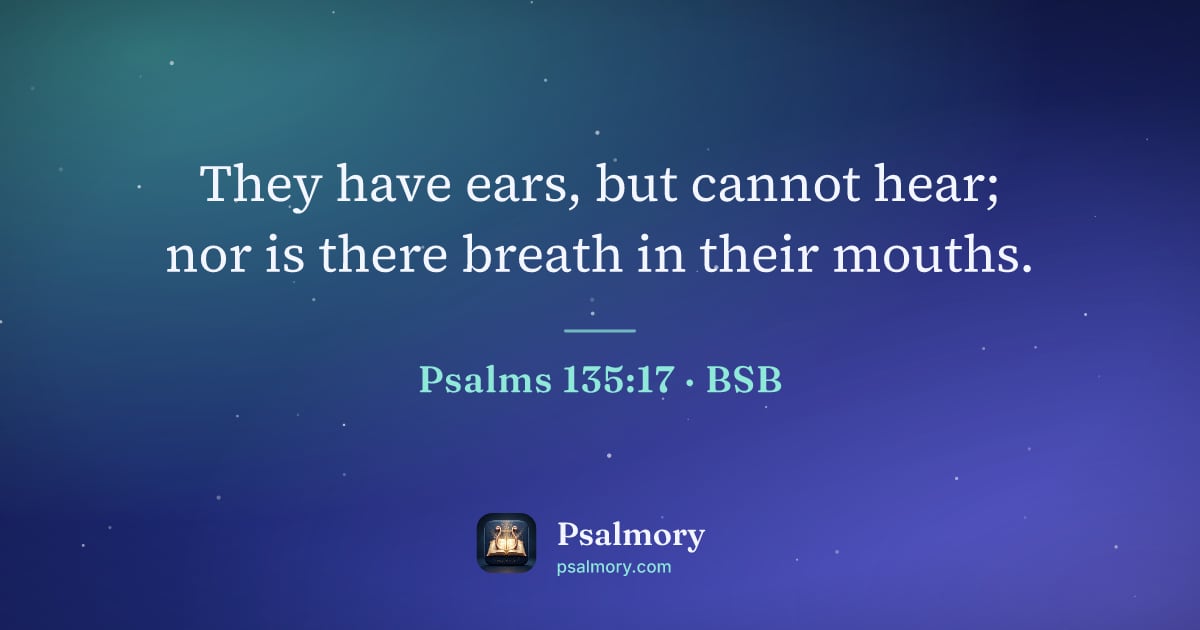 Psalm 135:17 verse artwork: They have ears, but cannot hear; nor is there breath in their mouths.