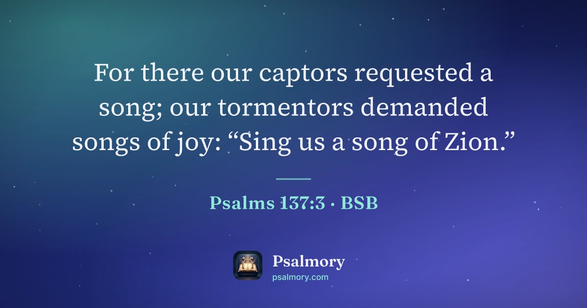 Psalm 137:3 verse artwork: For there our captors requested a song; our tormentors demanded songs of joy: “Sing us a…