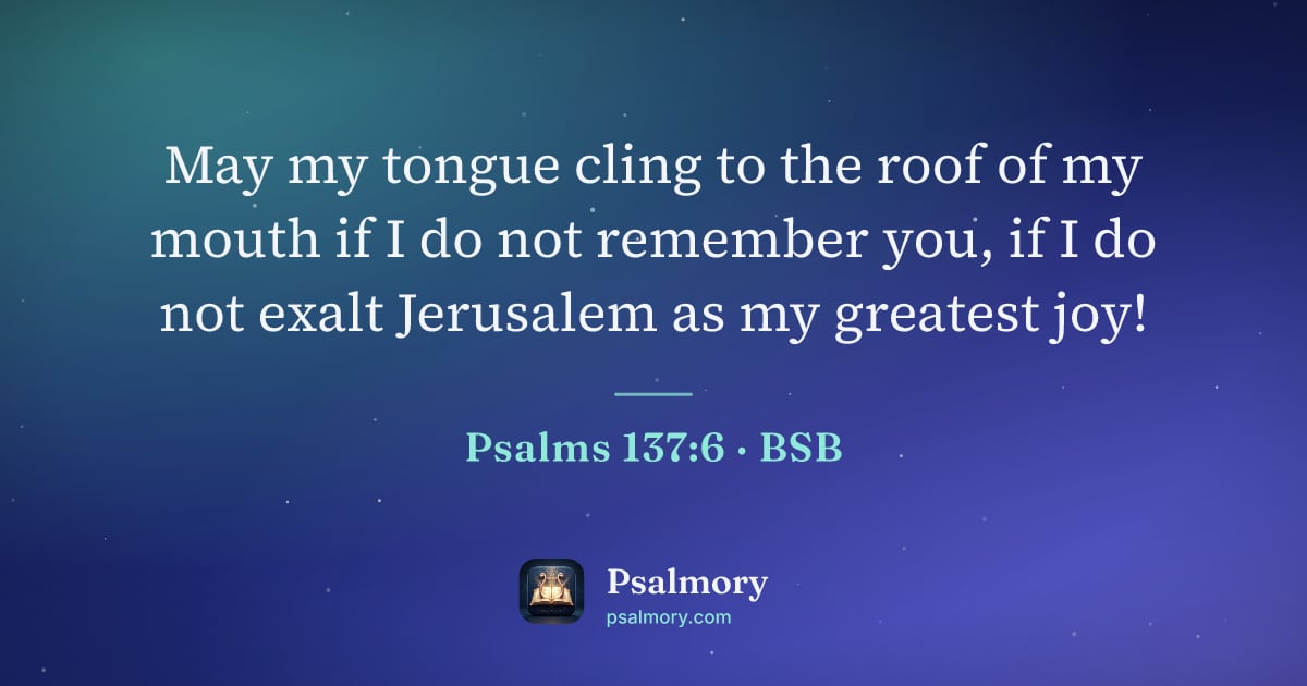 Psalm 137:6 verse artwork: May my tongue cling to the roof of my mouth if I do not remember you, if I do not exalt…