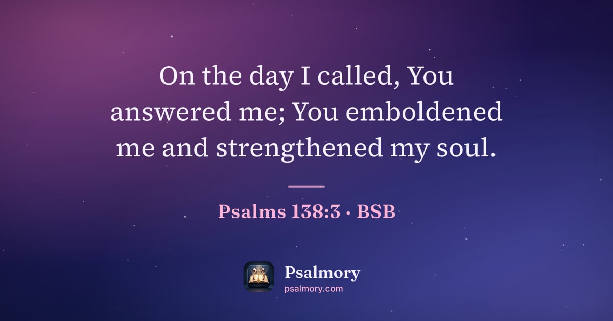 Psalm 138:3 verse artwork: On the day I called, You answered me; You emboldened me and strengthened my soul.