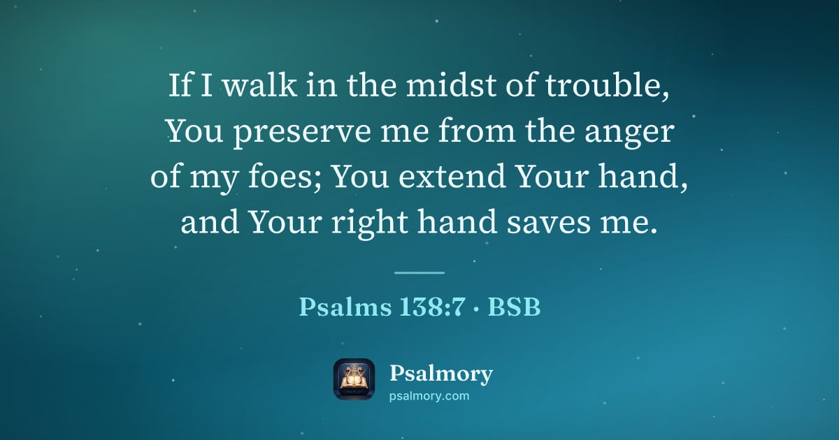 Psalm 138:7 verse artwork: If I walk in the midst of trouble, You preserve me from the anger of my foes; You extend…