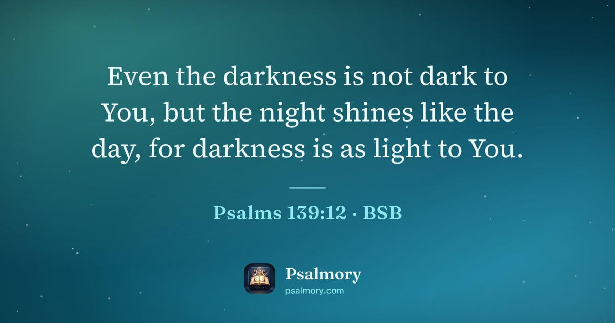 Psalm 139:12 verse artwork: Even the darkness is not dark to You, but the night shines like the day, for darkness is…