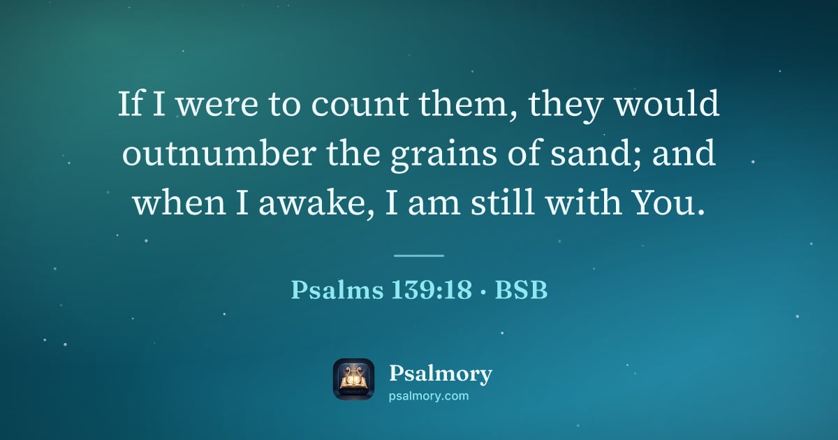 Psalm 139:18 verse artwork: If I were to count them, they would outnumber the grains of sand; and when I awake, I am…