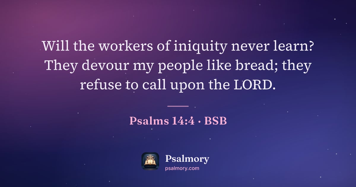Psalm 14:4 verse artwork: Will the workers of iniquity never learn? They devour my people like bread; they refuse…