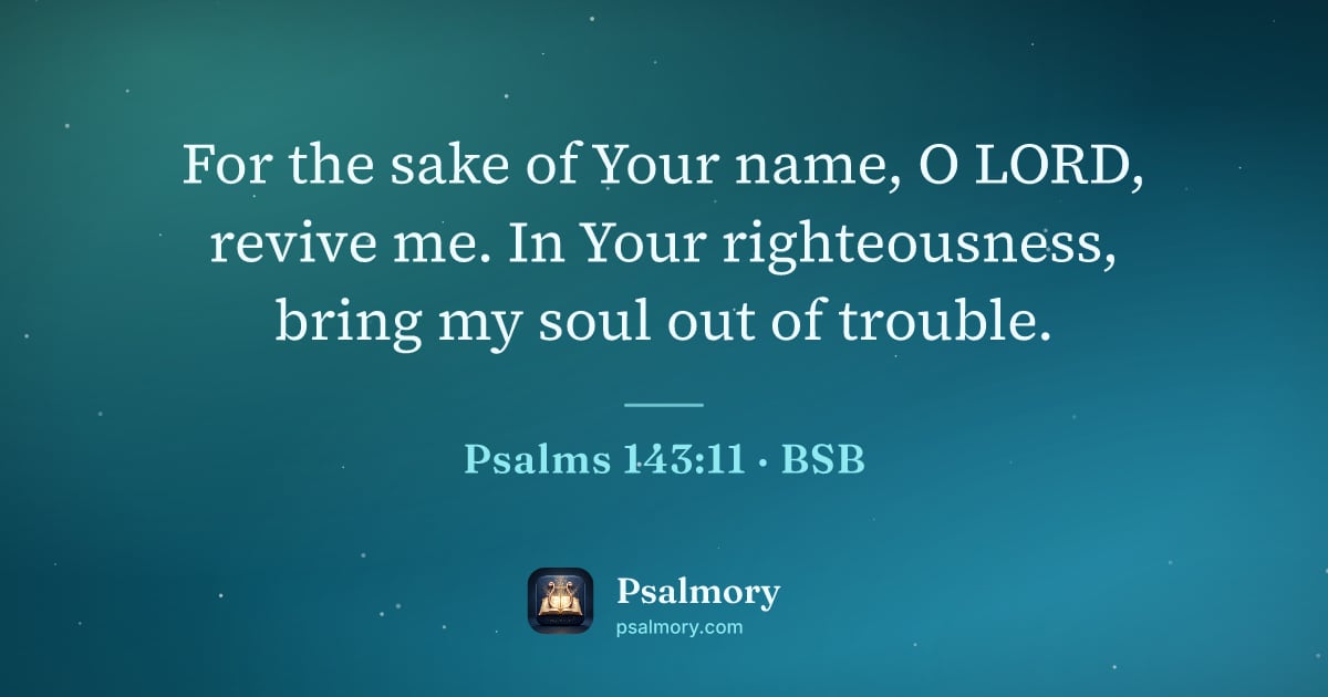Psalm 143:11 verse artwork: For the sake of Your name, O LORD, revive me. In Your righteousness, bring my soul out…