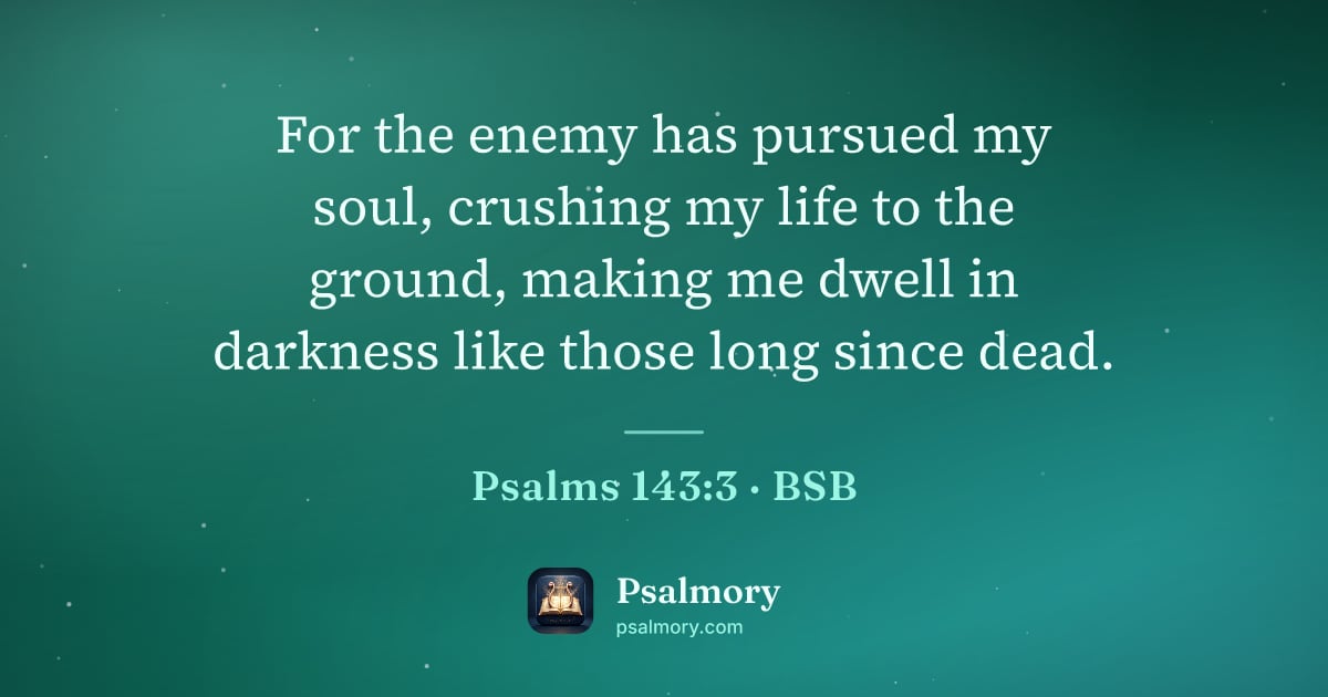 Psalm 143:3 verse artwork: For the enemy has pursued my soul, crushing my life to the ground, making me dwell in…