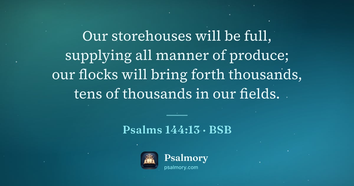 Psalm 144:13 verse artwork: Our storehouses will be full, supplying all manner of produce; our flocks will bring…