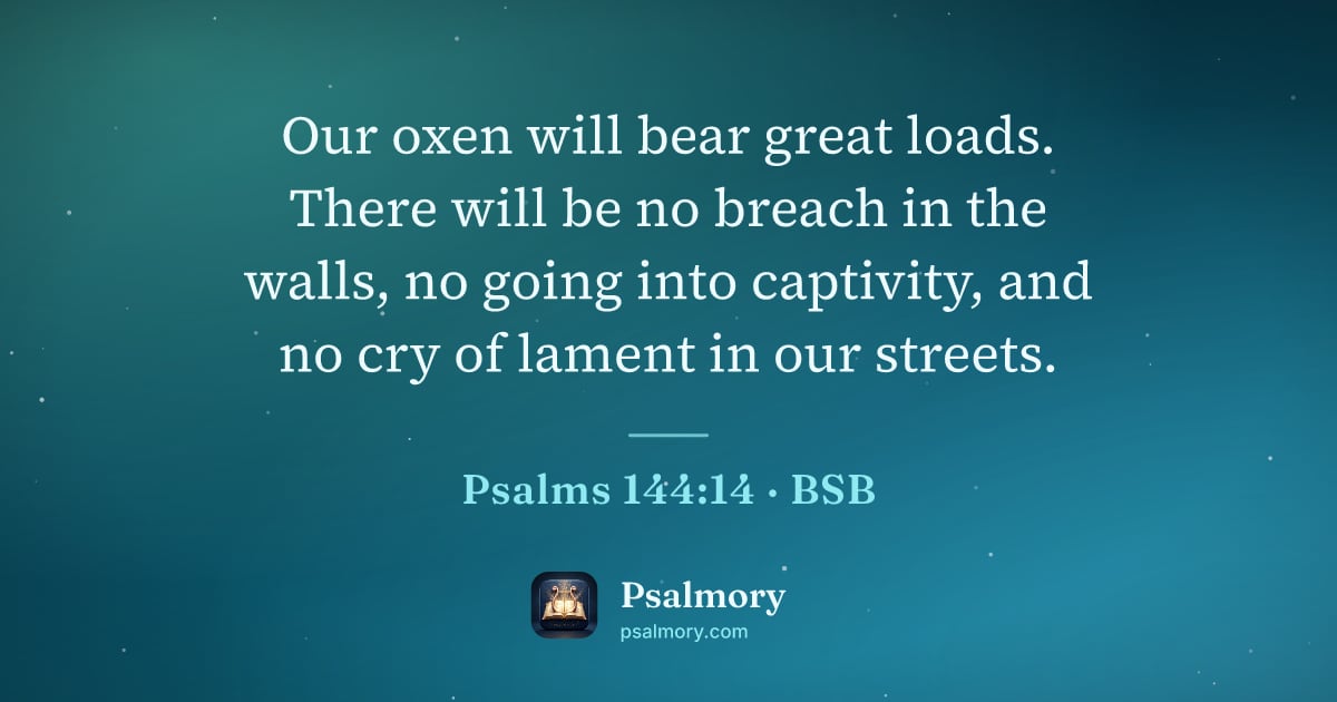 Psalm 144:14 verse artwork: Our oxen will bear great loads. There will be no breach in the walls, no going into…