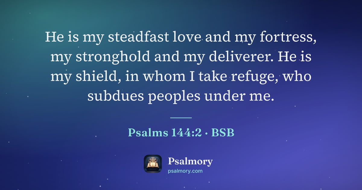 Psalm 144:2 verse artwork: He is my steadfast love and my fortress, my stronghold and my deliverer. He is my…