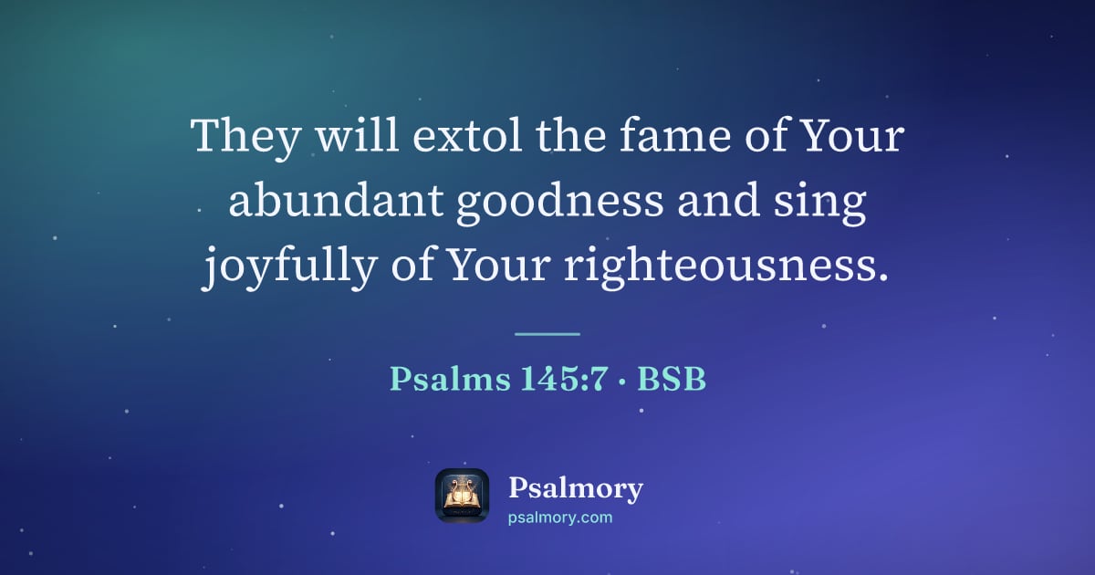 Psalm 145:7 verse artwork: They will extol the fame of Your abundant goodness and sing joyfully of Your…