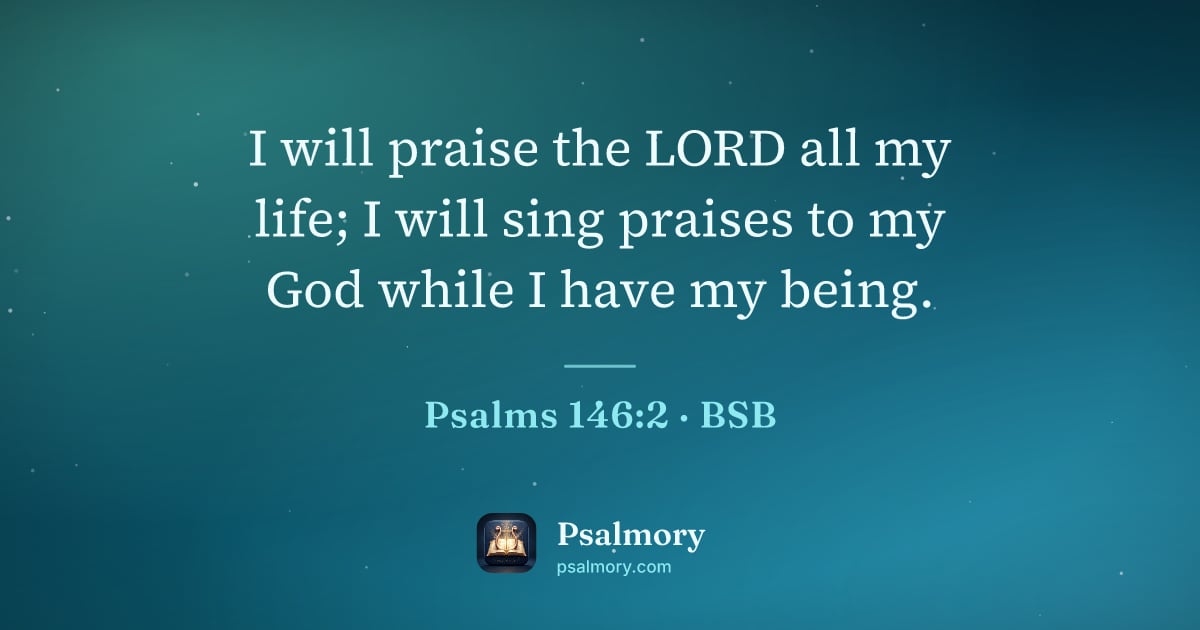 Psalm 146:2 verse artwork: I will praise the LORD all my life; I will sing praises to my God while I have my being.