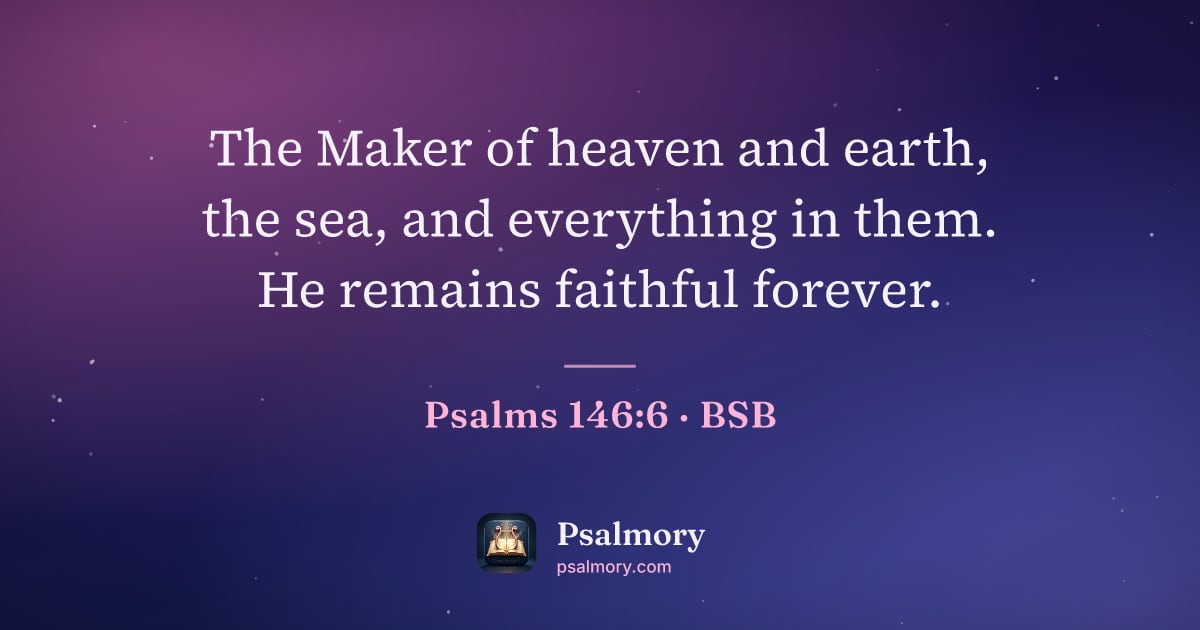 Psalm 146:6 verse artwork: The Maker of heaven and earth, the sea, and everything in them. He remains faithful…
