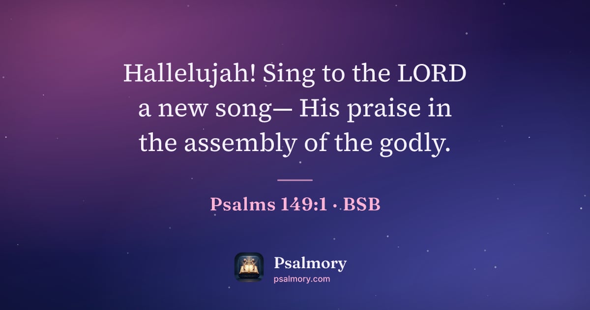 Psalm 149:1 verse artwork: Hallelujah! Sing to the LORD a new song— His praise in the assembly of the godly.