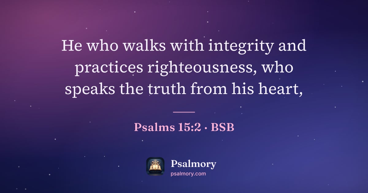 Psalm 15:2 verse artwork: He who walks with integrity and practices righteousness, who speaks the truth from his…