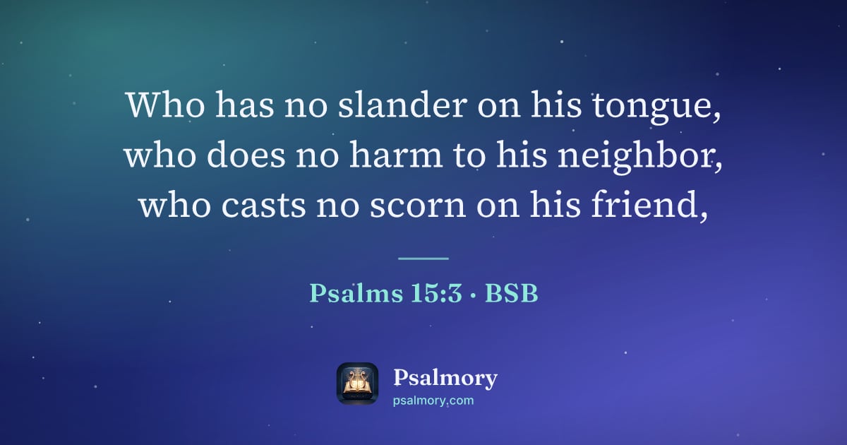 Psalm 15:3 verse artwork: Who has no slander on his tongue, who does no harm to his neighbor, who casts no scorn…