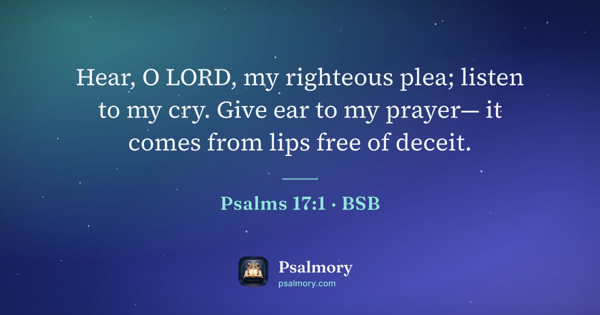 Psalm 17:1 verse artwork: Hear, O LORD, my righteous plea; listen to my cry. Give ear to my prayer— it comes from…
