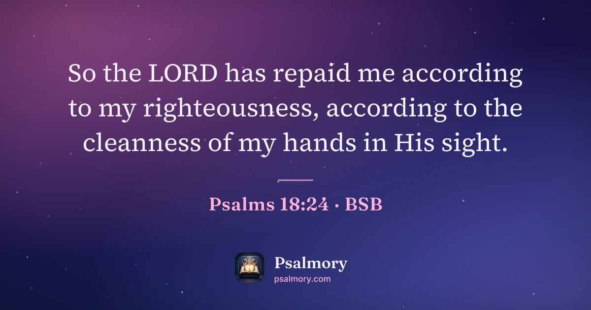 Psalm 18:24 verse artwork: So the LORD has repaid me according to my righteousness, according to the cleanness of…