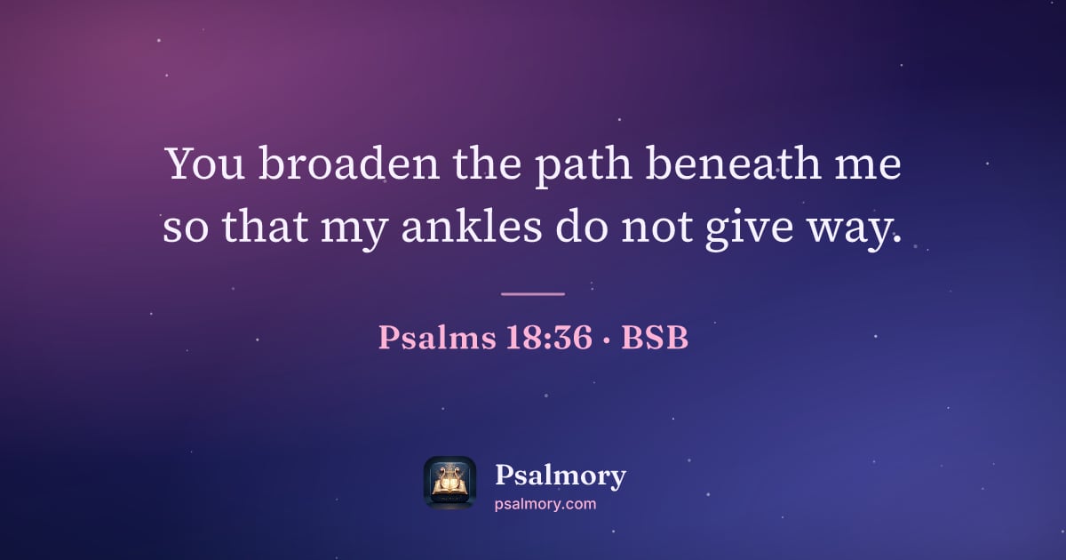 Psalm 18:36 verse artwork: You broaden the path beneath me so that my ankles do not give way.