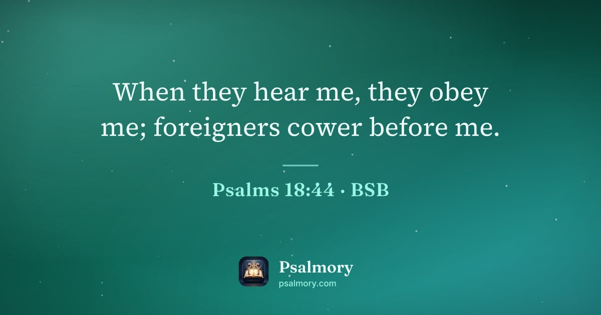 Psalm 18:44 verse artwork: When they hear me, they obey me; foreigners cower before me.
