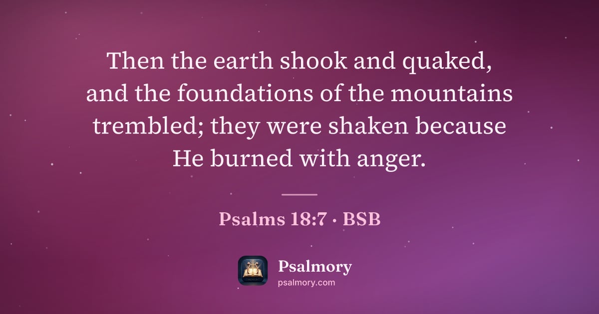 Psalm 18:7 verse artwork: Then the earth shook and quaked, and the foundations of the mountains trembled; they…