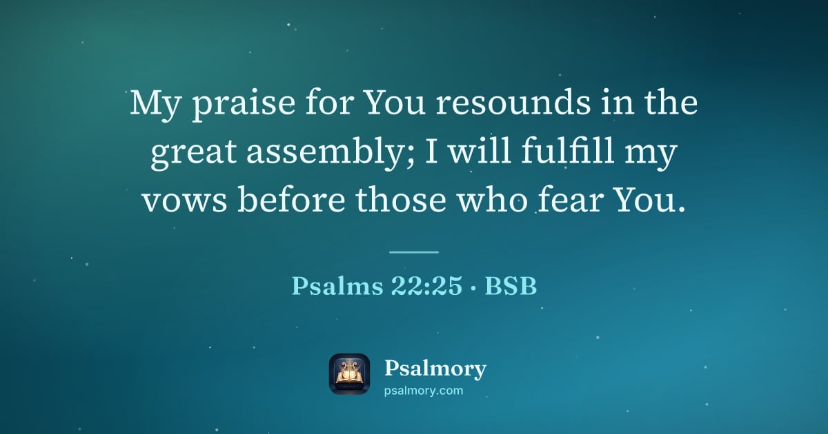 Psalm 22:25 verse artwork: My praise for You resounds in the great assembly; I will fulfill my vows before those…