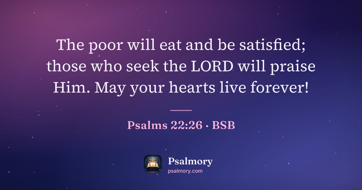 Psalm 22:26 verse artwork: The poor will eat and be satisfied; those who seek the LORD will praise Him. May your…