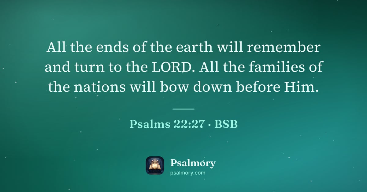 Psalm 22:27 verse artwork: All the ends of the earth will remember and turn to the LORD. All the families of the…