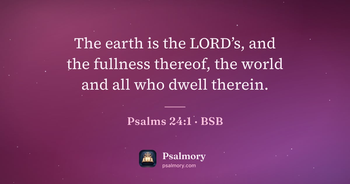 Psalm 24:1 verse artwork: The earth is the LORD’s, and the fullness thereof, the world and all who dwell therein.