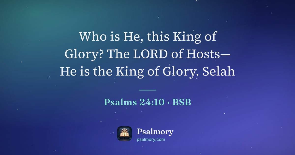 Psalm 24:10 verse artwork: Who is He, this King of Glory? The LORD of Hosts— He is the King of Glory. Selah