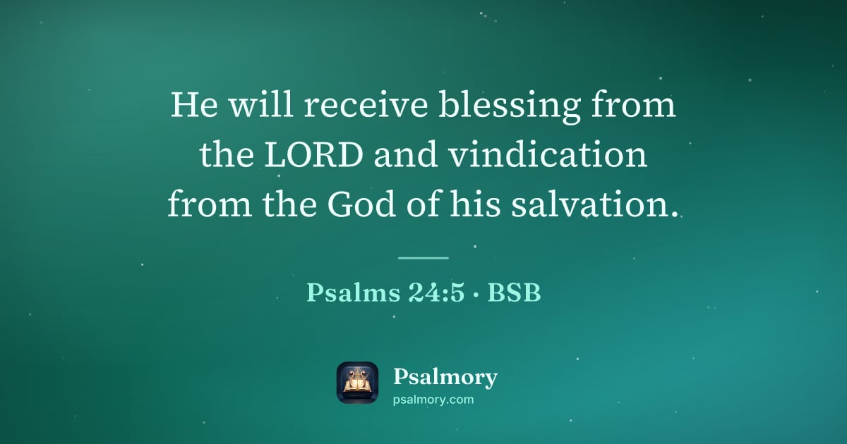 Psalm 24:5 verse artwork: He will receive blessing from the LORD and vindication from the God of his salvation.