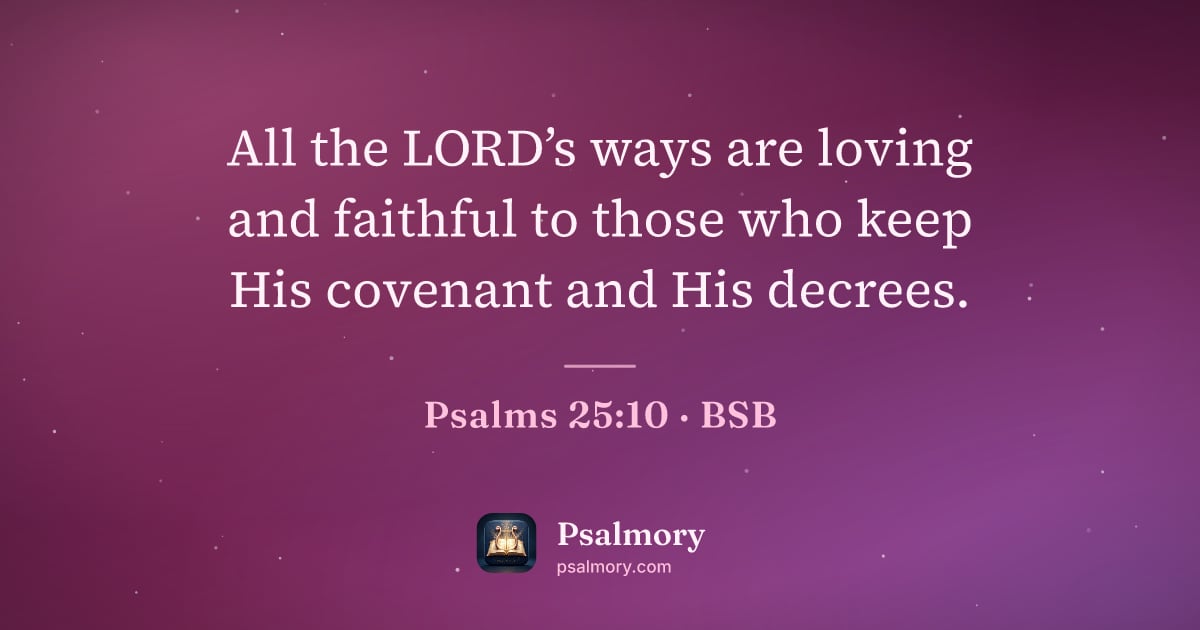 Psalm 25:10 verse artwork: All the LORD’s ways are loving and faithful to those who keep His covenant and His…