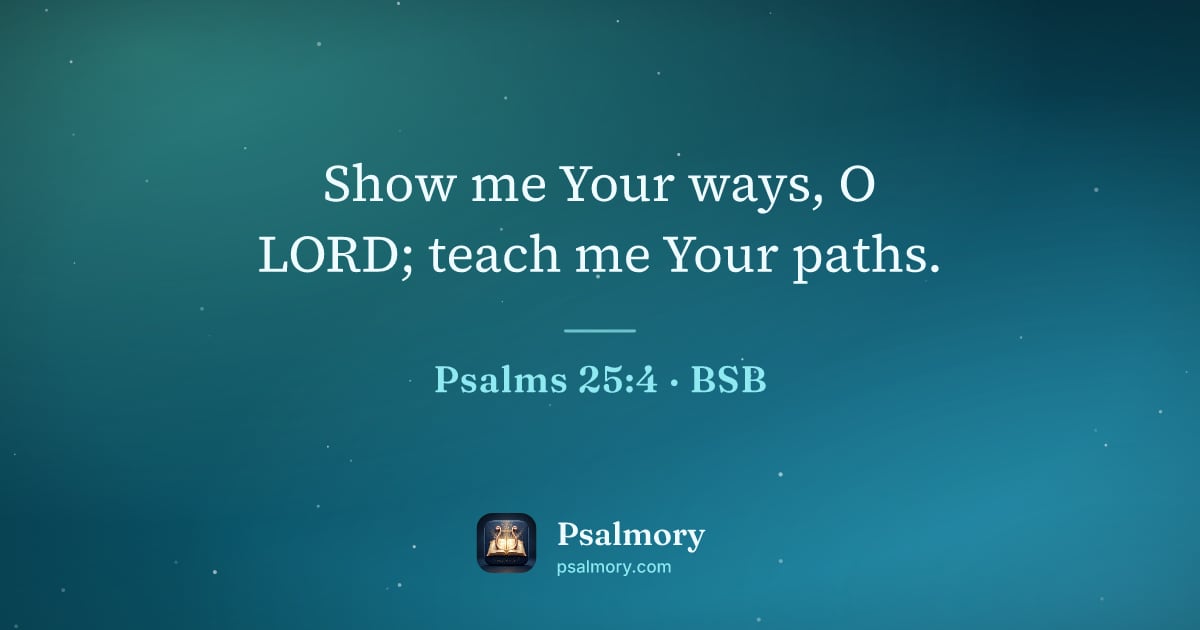 Psalm 25:4 verse artwork: Show me Your ways, O LORD; teach me Your paths.