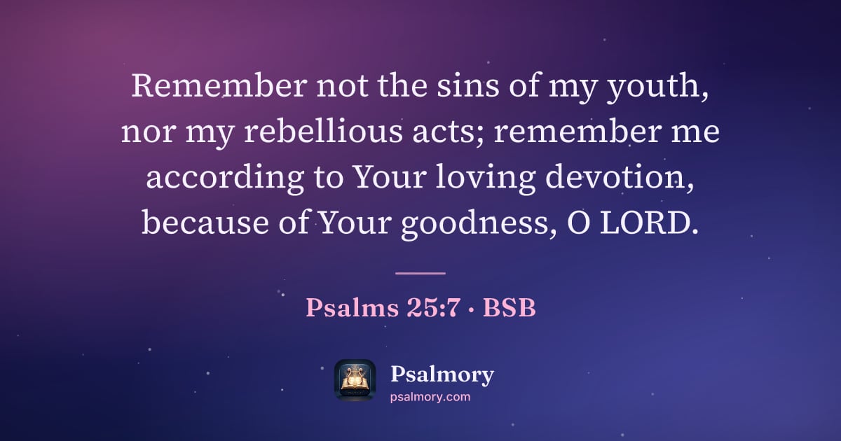 Psalm 25:7 verse artwork: Remember not the sins of my youth, nor my rebellious acts; remember me according to Your…