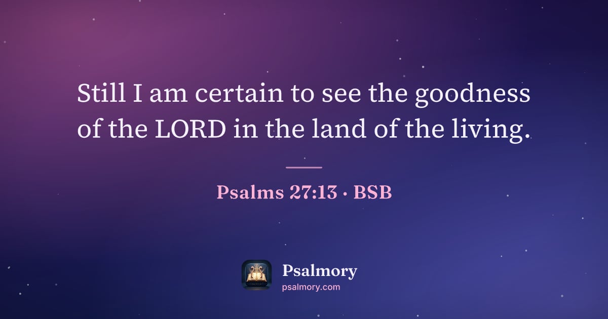 Psalm 27:13 verse artwork: Still I am certain to see the goodness of the LORD in the land of the living.