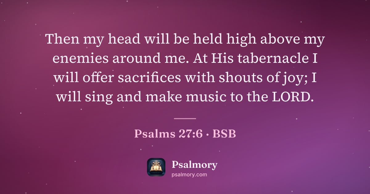Psalm 27:6 verse artwork: Then my head will be held high above my enemies around me. At His tabernacle I will…