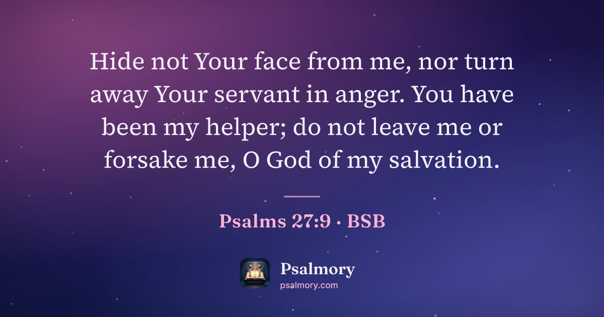 Psalm 27:9 verse artwork: Hide not Your face from me, nor turn away Your servant in anger. You have been my…