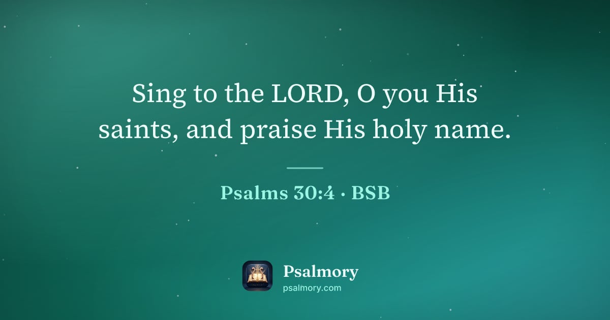 Psalm 30:4 verse artwork: Sing to the LORD, O you His saints, and praise His holy name.