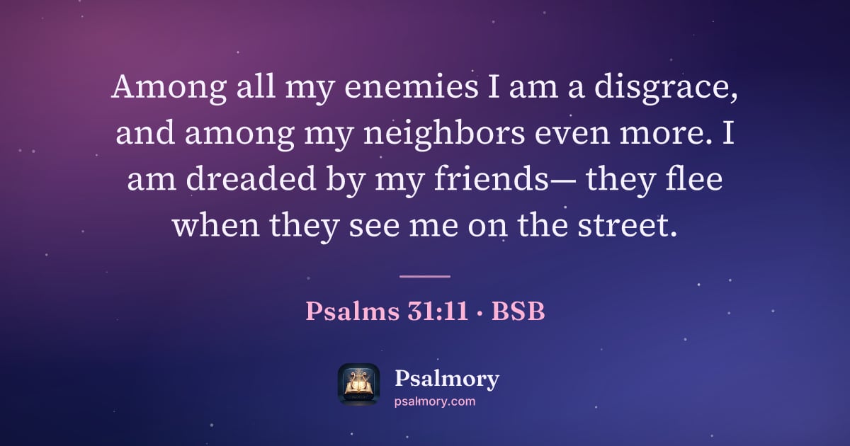 Psalm 31:11 verse artwork: Among all my enemies I am a disgrace, and among my neighbors even more. I am dreaded by…