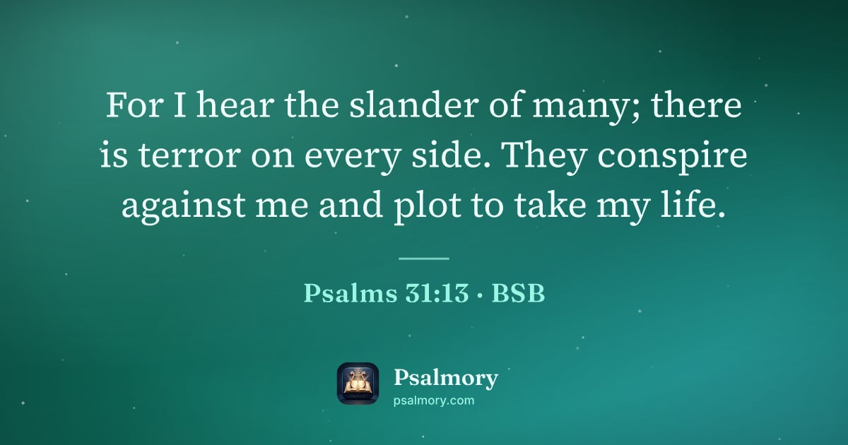Psalm 31:13 verse artwork: For I hear the slander of many; there is terror on every side. They conspire against me…