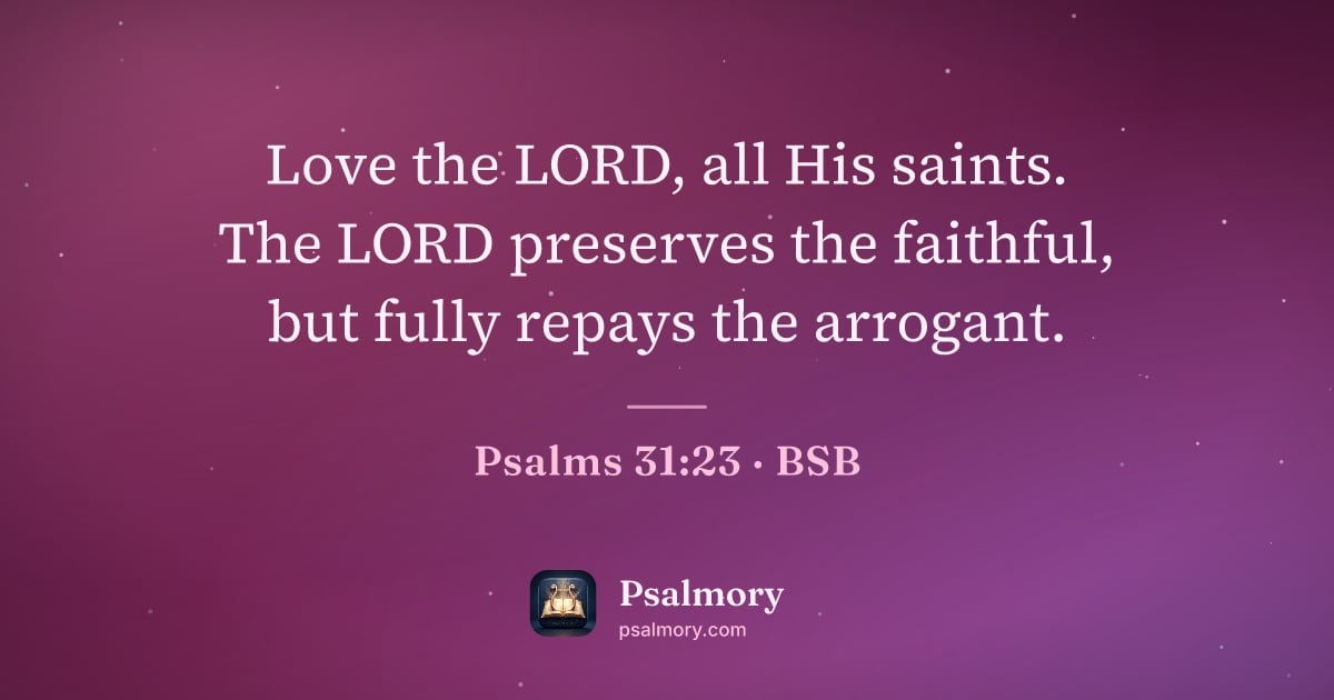 Psalm 31:23 verse artwork: Love the LORD, all His saints. The LORD preserves the faithful, but fully repays the…